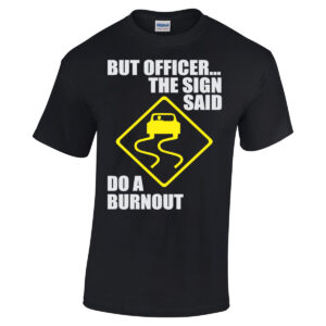 Officer The Sign Said Do A Burnout Shirt